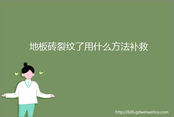 地板砖裂纹了用什么方法补救